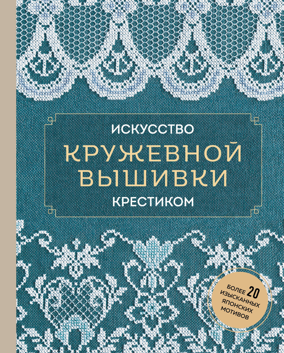 Искусство кружевной вышивки крестиком. Более 20 изысканных японских мотивов Искусство кружевной вышивки крестиком. Более 20 изысканных японских мотивов