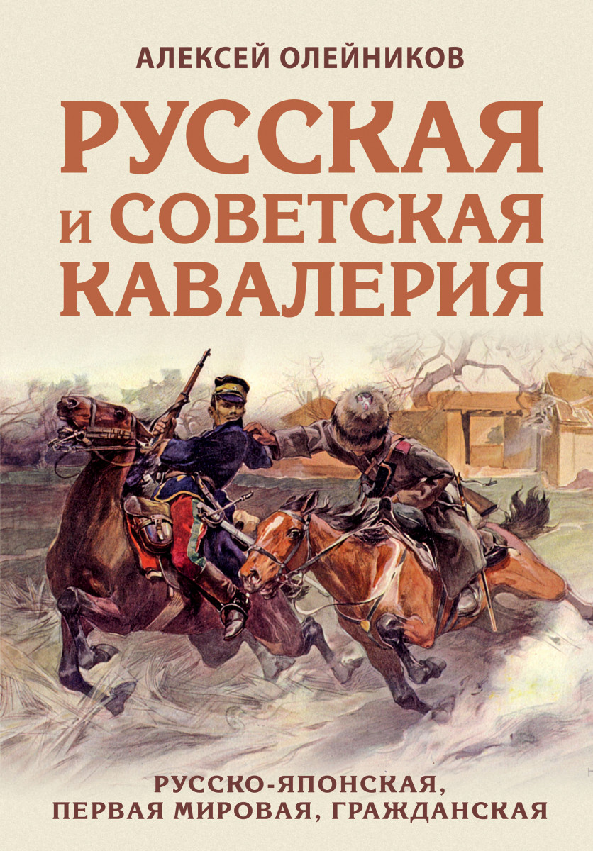 Купить книгу Русская и советская кавалерия: Русско-японская, Первая  Мировая, Гражданская Олейников А.В. | Book24.kz