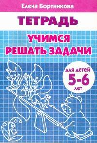 Учимся решать задачи (для детей 5-6 лет). Рабочая тетрадь