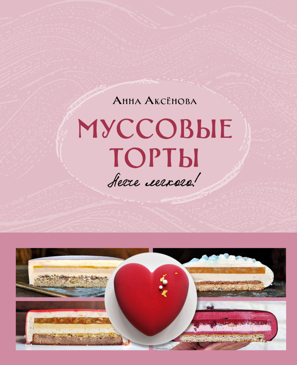 Купить Муссовые торты. Легче легкого! Анна Аксёнова | Book24.kz