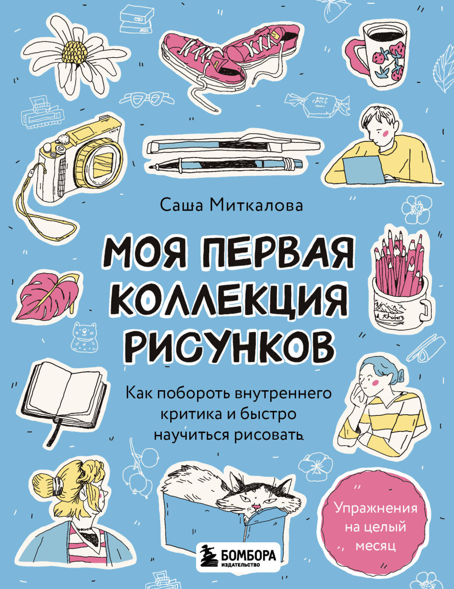 Моя первая коллекция рисунков. Как побороть внутреннего критика и быстро научиться рисовать Моя первая коллекция рисунков. Как побороть внутреннего критика и быстро научиться рисовать