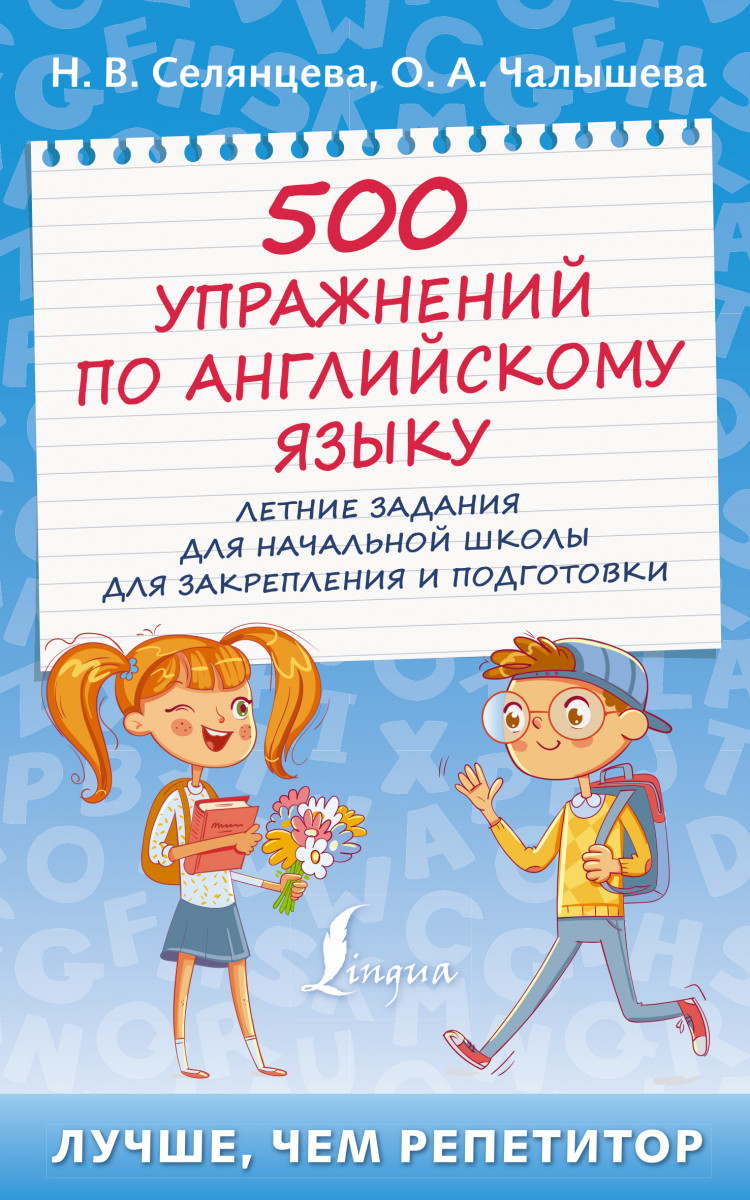 Купить 500 упражнений по английскому языку: летние задания для начальной  школы для закрепления и подготовки Селянцева Н.В., Чалышева О.А. | Book24.kz