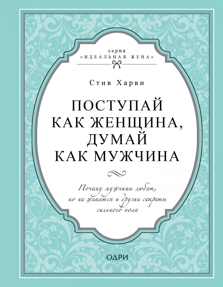 Купить книгу Популярная психология и Поступай как женщина, думай как мужчина.  Почему мужчины любят, но не женятся и другие секреты сильного пола Харви С.  | Book24.kz