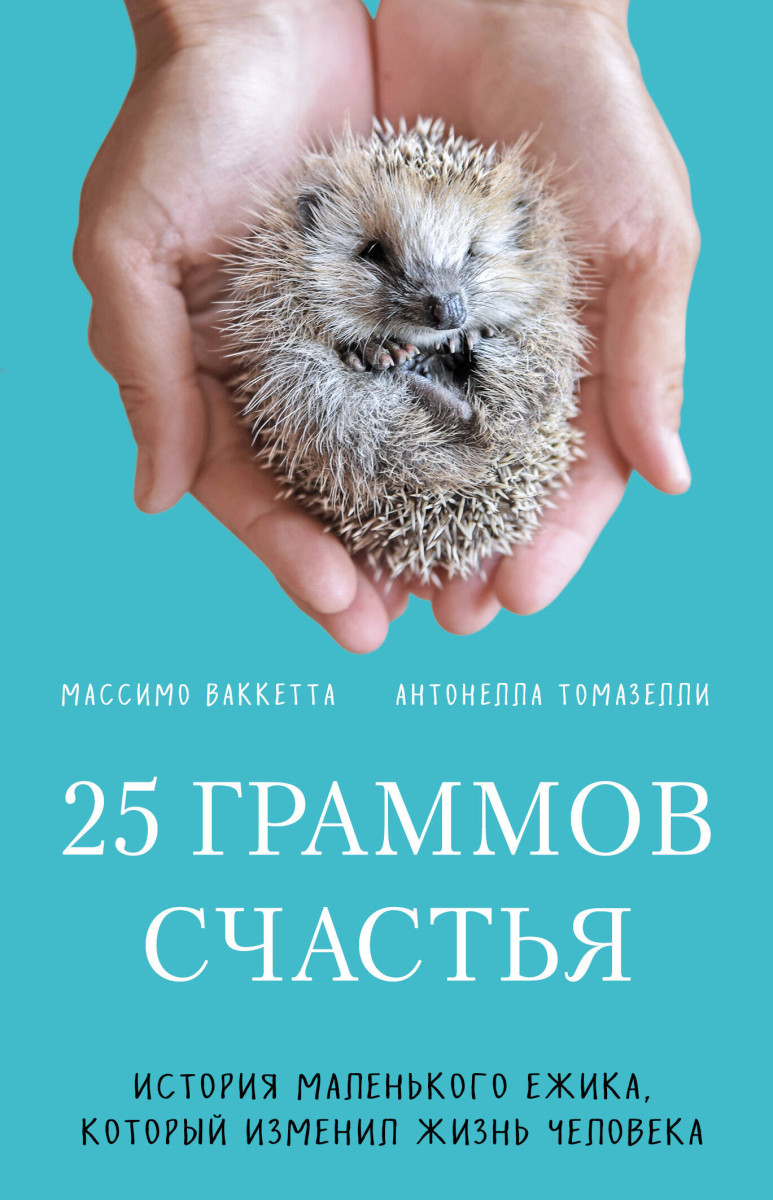 Купить 25 граммов счастья. История маленького ежика, который изменил жизнь  человека (покет) Ваккетта М., Томазелли А. | Book24.kz