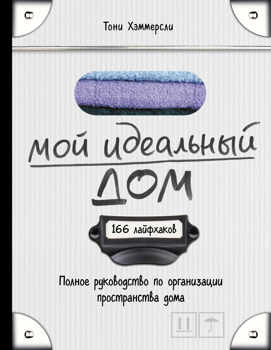 Купить книгу Мой идеальный дом: 166 лайфхаков. Полное руководство по  организации пространства дома Хэммерсли Т. | Book24.kz