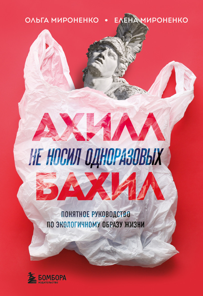 Купить книгу Ахилл не носил одноразовых бахил. Понятное руководство по  экологичному образу жизни Мироненко О.М., Мироненко Е.М. | Book24.kz