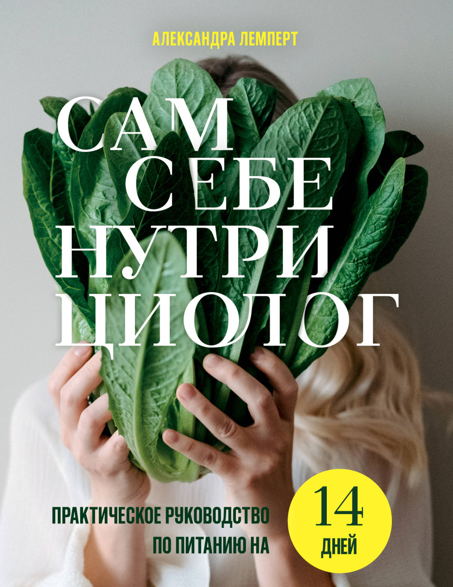 Сам себе нутрициолог. Практическое руководство по питанию на 14 дней от Александры Лемперт Сам себе нутрициолог. Практическое руководство по питанию на 14 дней от Александры Лемперт