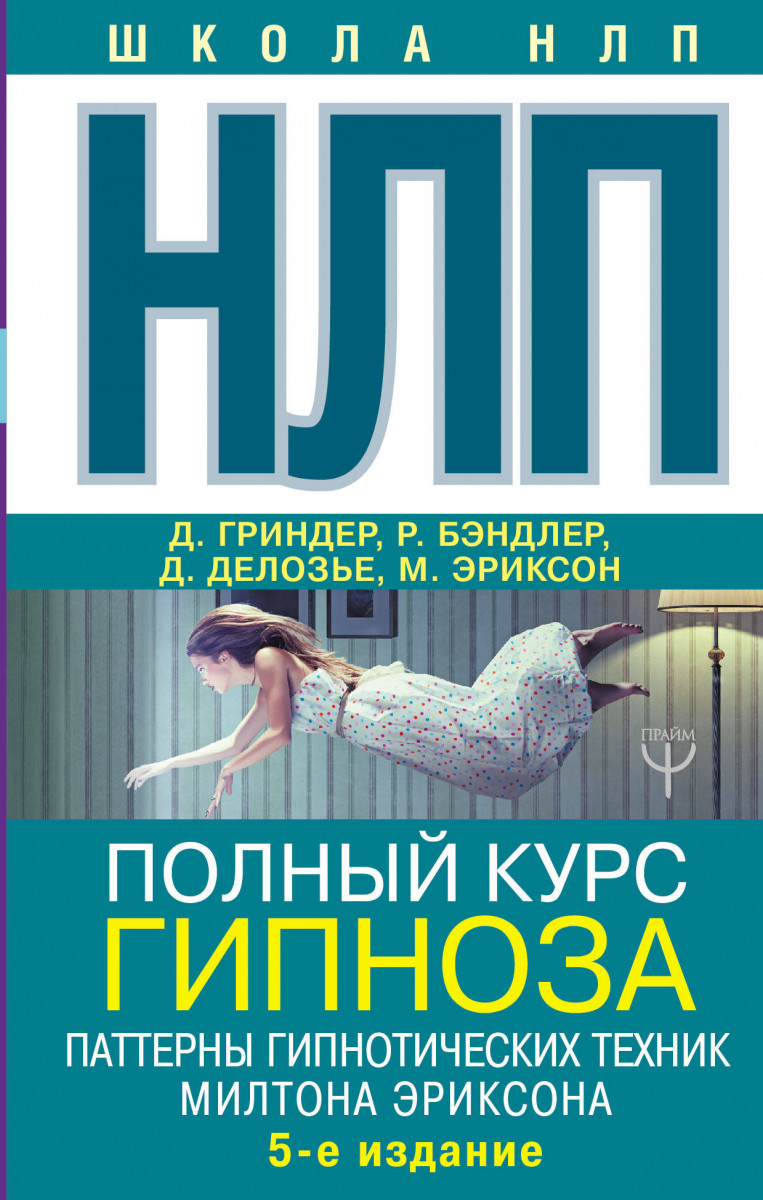 Купить книгу Популярная психология и НЛП. Полный курс гипноза. Паттерны  гипнотических техник Милтона Эриксона. 5-е издание Бэндлер Р., Гриндер Д. |  Book24.kz