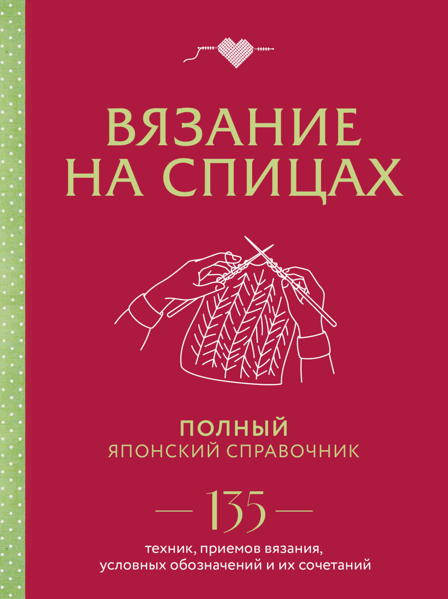 Вязание на спицах. Полный японский справочник. 135 техник, приемов вязания, условных обозначений и их сочетаний Вязание на спицах. Полный японский справочник. 135 техник, приемов вязания, условных обозначений и их сочетаний