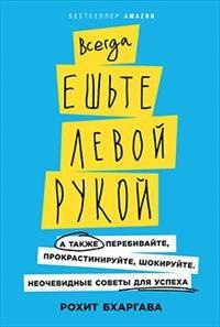 Всегда ешьте левой рукой: А также перебивайте, прокрастинируйте, шокируйте. Неочевидные советы для успеха (обложка)