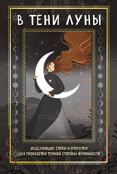 В ТЕНИ ЛУНЫ. Исцеляющие стихи и открытки для проработки темной стороны феминности В ТЕНИ ЛУНЫ. Исцеляющие стихи и открытки для проработки темной стороны феминности