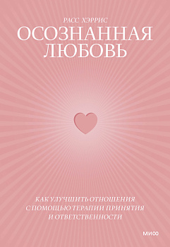 Осознанная любовь. Как улучшить отношения с помощью терапии принятия и ответственности