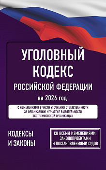 Уголовный кодекс Российской Федерации на 2026 год. Со всеми изменениями, законопроектами и постановлениями судов