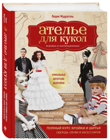 Ателье для кукол. Полный курс кройки и шитья одежды, обуви и аксессуаров с выкройками и описаниями. Ателье для кукол. Полный курс кройки и шитья одежды, обуви и аксессуаров с выкройками и описаниями.