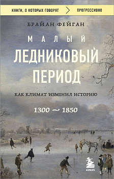 Малый ледниковый период: Как климат изменил историю, 1300–1850 Малый ледниковый период: Как климат изменил историю, 1300–1850