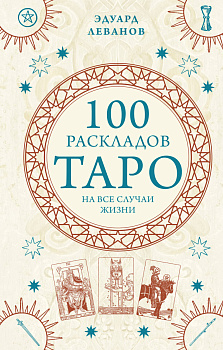 100 раскладов Таро на все случаи жизни 100 раскладов Таро на все случаи жизни