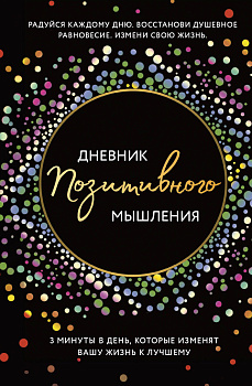 Дневник позитивного мышления. 3 минуты в день, которые изменят вашу жизнь к лучшему. Дневник позитивного мышления. 3 минуты в день, которые изменят вашу жизнь к лучшему.