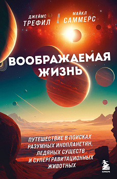 Воображаемая жизнь. Путешествие в поисках разумных инопланетян, ледяных существ и супергравитационных животных Воображаемая жизнь. Путешествие в поисках разумных инопланетян, ледяных существ и супергравитационных животных