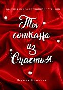 Ты соткана из счастья: большая книга гармоничной жизни (подарочное)