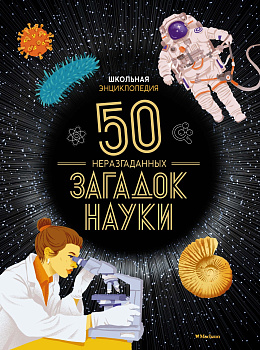 Школьная энциклопедия. 50 неразгаданных загадок науки