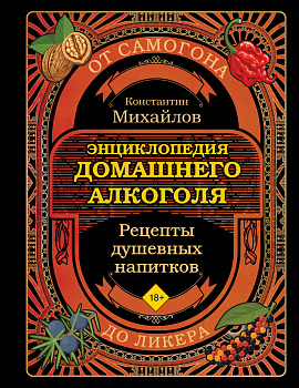 Энциклопедия домашнего алкоголя. От самогона до ликера