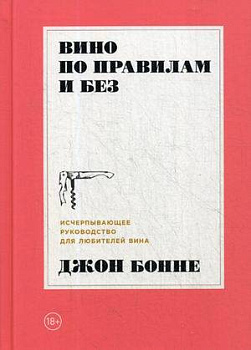 Вино по правилам и без: Исчерпывающее руководство для любителей вина