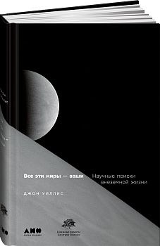 Все эти миры — ваши: Научные поиски внеземной жизни