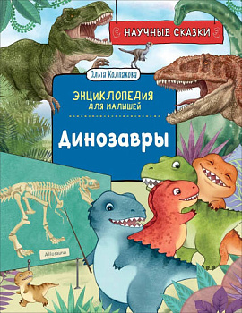 Динозавры. Научные сказки. Энциклопедия для малышей (О. Колпакова)