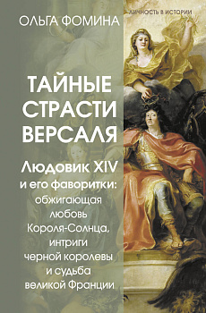 Тайные страсти Версаля. Людовик XIV и его фаворитки: обжигающая любовь Короля-Солнца, интриги черной королевы и судьба великой Франции Тайные страсти Версаля. Людовик XIV и его фаворитки: обжигающая любовь Короля-Солнца, интриги черной королевы и судьба великой Франции