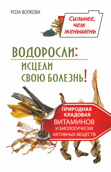 Водоросли: исцели свою болезнь! Природная кладовая витаминов и биологически активных веществ