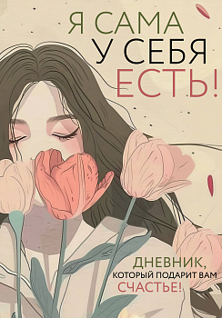 Я сама у себя есть! Дневник, который подарит вам счастье! Я сама у себя есть! Дневник, который подарит вам счастье!