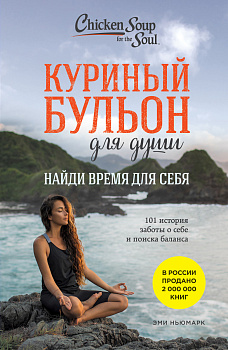 Куриный бульон для души: Найди время для себя. 101 история заботы о себе и поиске баланса Куриный бульон для души: Найди время для себя. 101 история заботы о себе и поиске баланса