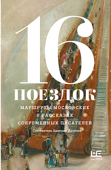 16 поездок: Маршруты московские в рассказах современных писателей