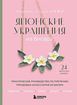 Японские украшения из бисера. Практическое руководство по плетению трендовых аксессуаров из бисера Японские украшения из бисера. Практическое руководство по плетению трендовых аксессуаров из бисера