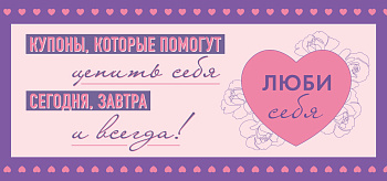 Люби себя. Купоны, которые помогут ценить себя сегодня, завтра и всегда! Люби себя. Купоны, которые помогут ценить себя сегодня, завтра и всегда!