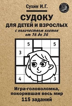 Судоку для детей и взрослых с количеством клеток от 16 до 36. Игра-головоломка, покорившая весь мир: 115 заданий.