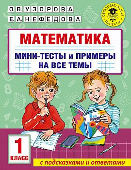 Математика. Мини-тесты и примеры на все темы школьного курса. 1 класс Математика. Мини-тесты и примеры на все темы школьного курса. 1 класс
