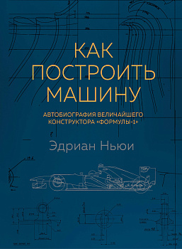 Как построить машину [автобиография величайшего конструктора «Формулы-1»] (2-е изд.)