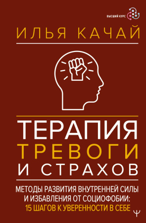 Терапия тревоги и страхов. Методы развития внутренней силы и избавления от социофобии: 15 шагов к уверенности в себе
