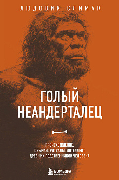Голый неандерталец. Происхождение, обычаи, ритуалы, интеллект древних родственников человека Голый неандерталец. Происхождение, обычаи, ритуалы, интеллект древних родственников человека