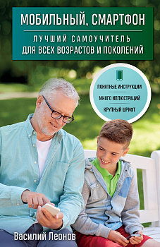 Мобильный, смартфон. Лучший самоучитель для всех возрастов и поколений