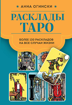 Расклады Таро. Более 130 раскладов для самых важных вопросов Расклады Таро. Более 130 раскладов для самых важных вопросов