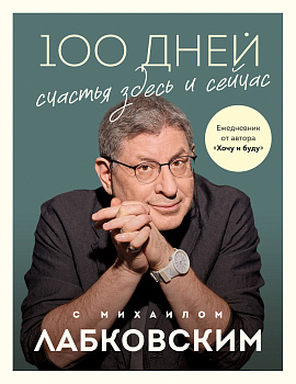 100 дней счастья здесь и сейчас с Михаилом Лабковским. Ежедневник 100 дней счастья здесь и сейчас с Михаилом Лабковским. Ежедневник