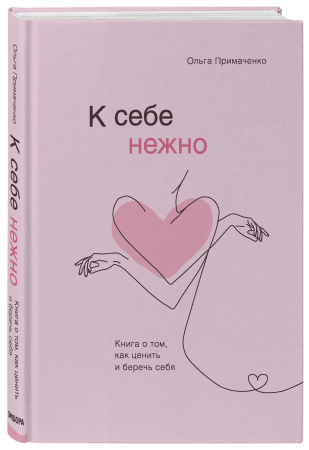 К себе нежно. Книга о том, как ценить и беречь себя К себе нежно. Книга о том, как ценить и беречь себя