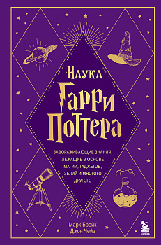 Наука Гарри Поттера. Завораживающие знания, лежащие в основе магии, гаджетов, зелий и многого другого Наука Гарри Поттера. Завораживающие знания, лежащие в основе магии, гаджетов, зелий и многого другого