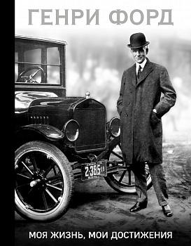 Генри Форд. Моя жизнь, мои достижения Генри Форд. Моя жизнь, мои достижения