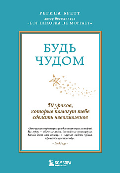 Будь чудом. 50 уроков, которые помогут тебе сделать невозможное (4-е издание)