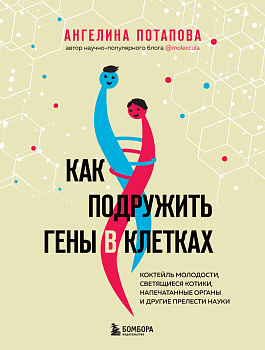 Как подружить гены в клетках. Коктейль молодости, светящиеся котики, напечатанные органы и другие прелести науки Как подружить гены в клетках. Коктейль молодости, светящиеся котики, напечатанные органы и другие прелести науки