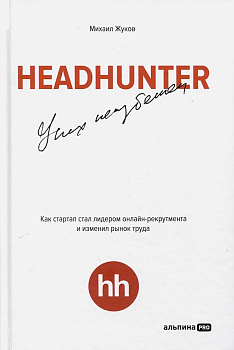 HeadHunter. Успех неизбежен. Как стартап стал лидером онлайн-рекрутмента и изменил рынок труда
