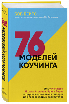 76 моделей коучинга. Опыт McKinsey, Ицхака Адизеса, Эрика Берна и других выдающихся лидеров для превосходных результатов